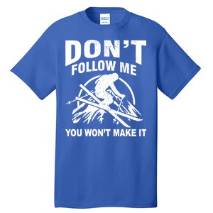 Don't Follow Me You Won't Make It Skiing Tall T-Shirt