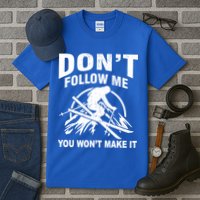Don't Follow Me You Won't Make It Skiing Tall T-Shirt