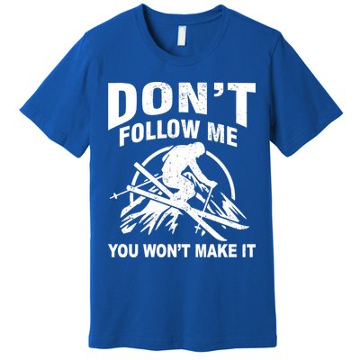 Don't Follow Me You Won't Make It Skiing Premium T-Shirt