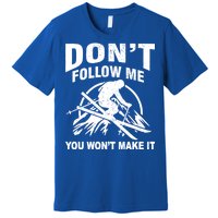 Don't Follow Me You Won't Make It Skiing Premium T-Shirt