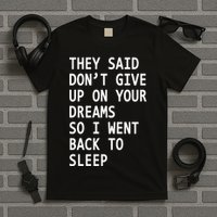 Don't Give Up On Your Dreams Back To Sleep T-Shirt