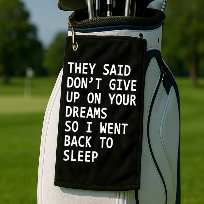 Don't Give Up On Your Dreams Back To Sleep Golf Towel