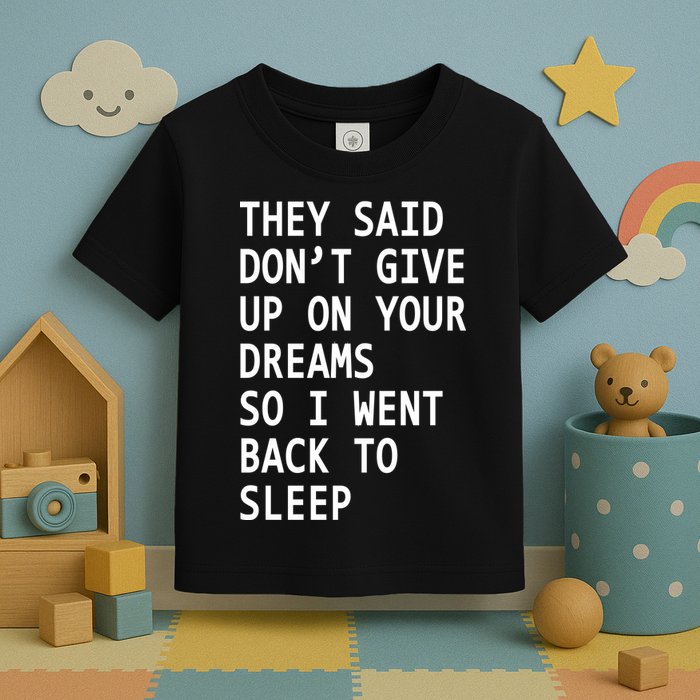 Don't Give Up On Your Dreams Back To Sleep Toddler T-Shirt