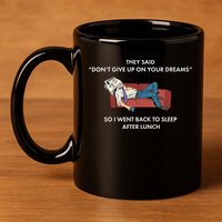 Don't Give Up On Your Dreams Funny 11oz C Handle Ceramic Mug