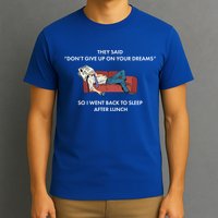 Don't Give Up On Your Dreams Funny T-Shirt