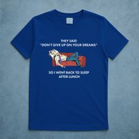 Don't Give Up On Your Dreams Funny T-Shirt