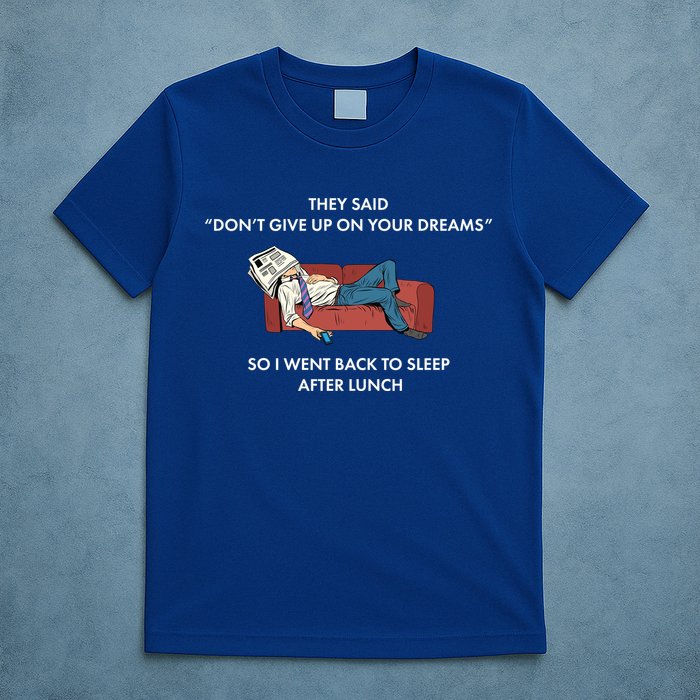 Don't Give Up On Your Dreams Funny T-Shirt