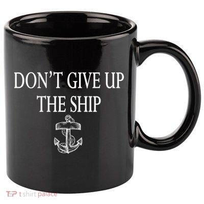 Don't Give Up The Ship 11oz C Handle Ceramic Mug