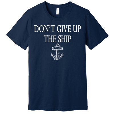 Don't Give Up The Ship Premium T-Shirt