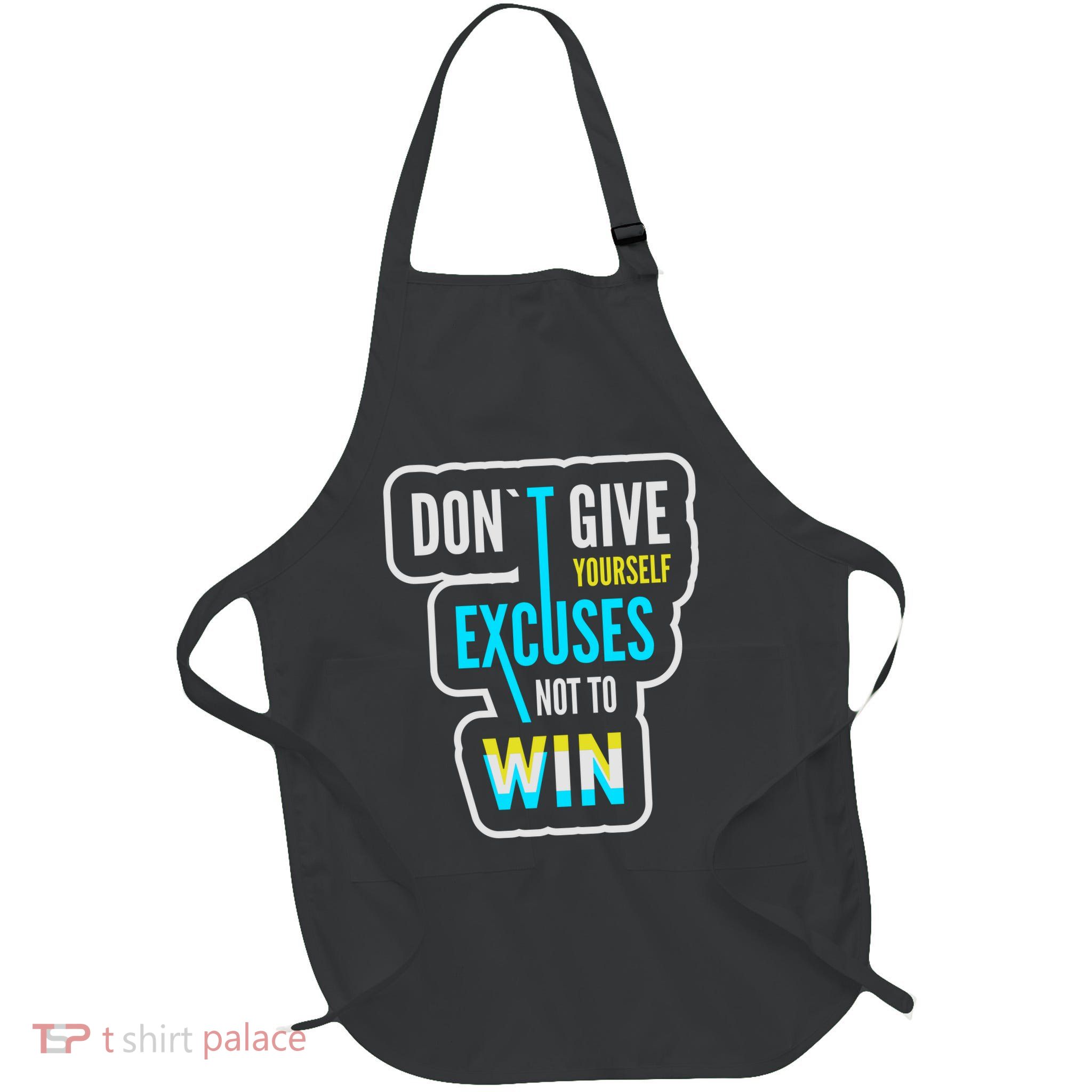 Don't Give Yourself Excuses Not To Win Apron
