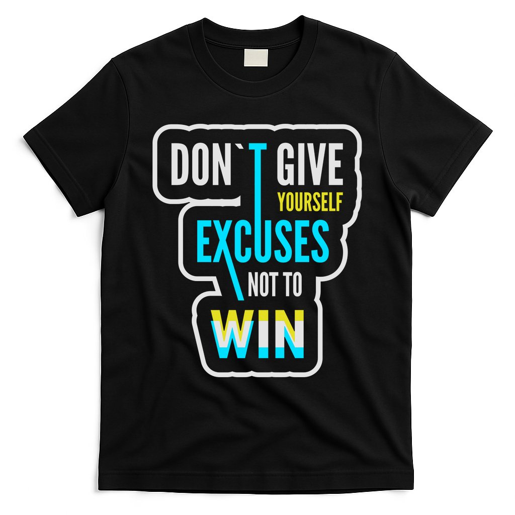 Don't Give Yourself Excuses Not To Win T-Shirt