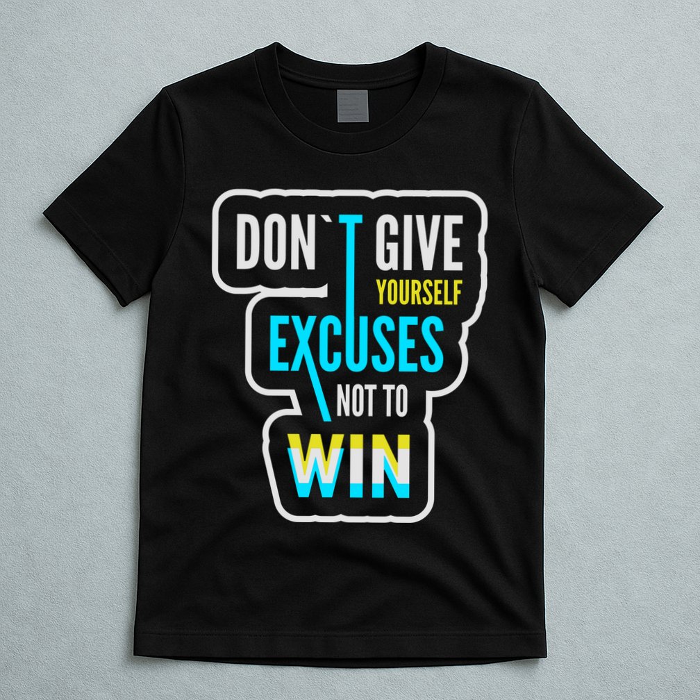 Don't Give Yourself Excuses Not To Win T-Shirt