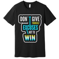 Don't Give Yourself Excuses Not To Win Premium T-Shirt