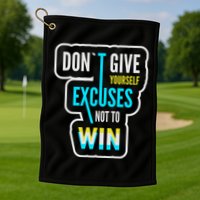 Don't Give Yourself Excuses Not To Win Golf Towel