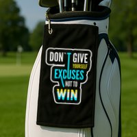 Don't Give Yourself Excuses Not To Win Golf Towel