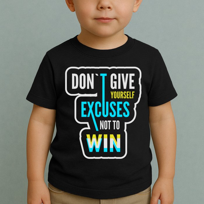 Don't Give Yourself Excuses Not To Win Toddler T-Shirt