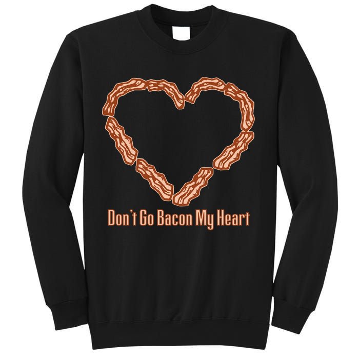 Don't Go Bacon My Heart Sweatshirt