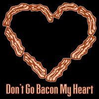 Don't Go Bacon My Heart Sweatshirt