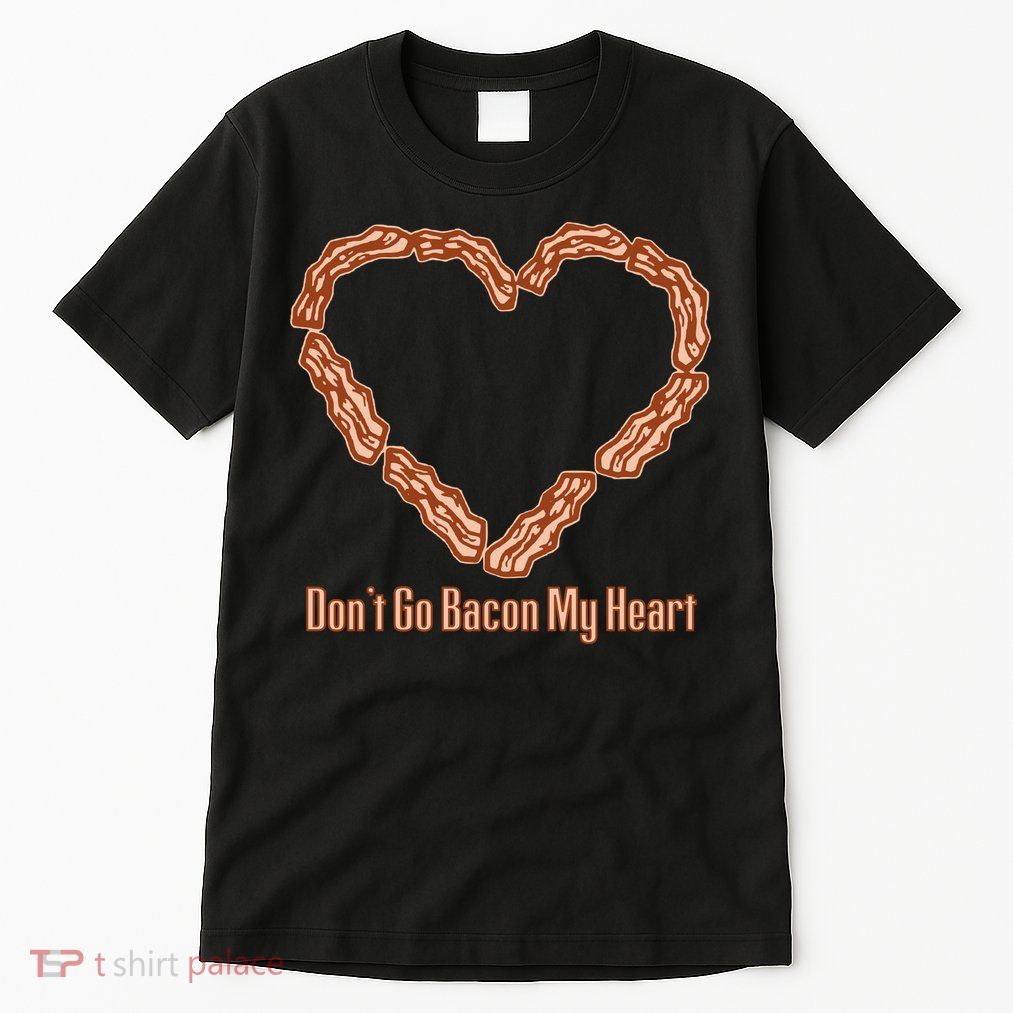 Don't Go Bacon My Heart Tall T-Shirt