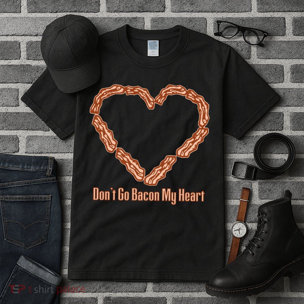 Don't Go Bacon My Heart Tall T-Shirt
