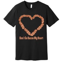 Don't Go Bacon My Heart Premium T-Shirt