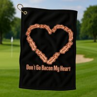 Don't Go Bacon My Heart Golf Towel