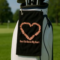 Don't Go Bacon My Heart Golf Towel
