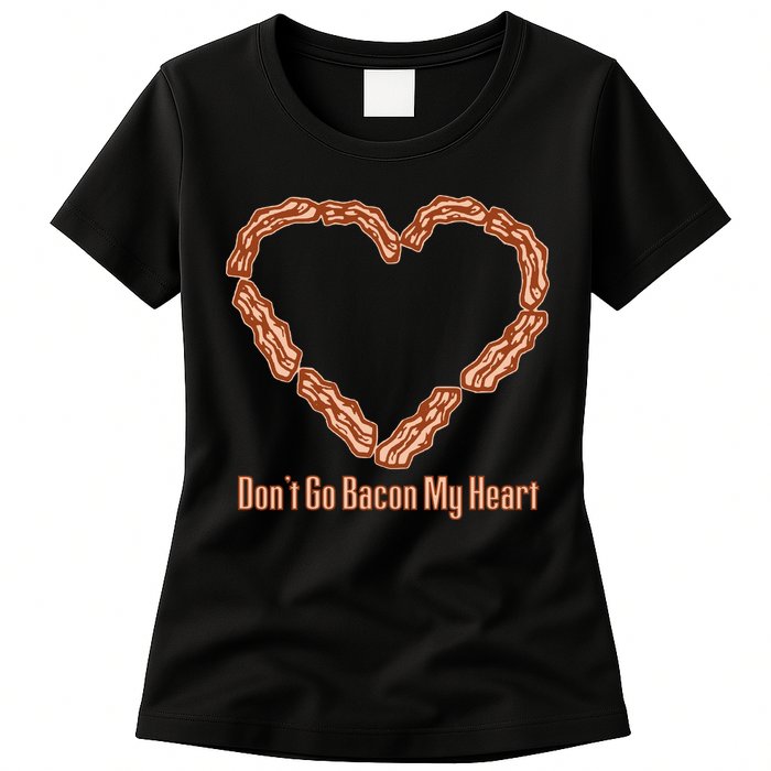 Don't Go Bacon My Heart Womens T-Shirt