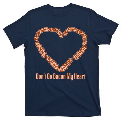 Don't Go Bacon My Heart T-Shirt