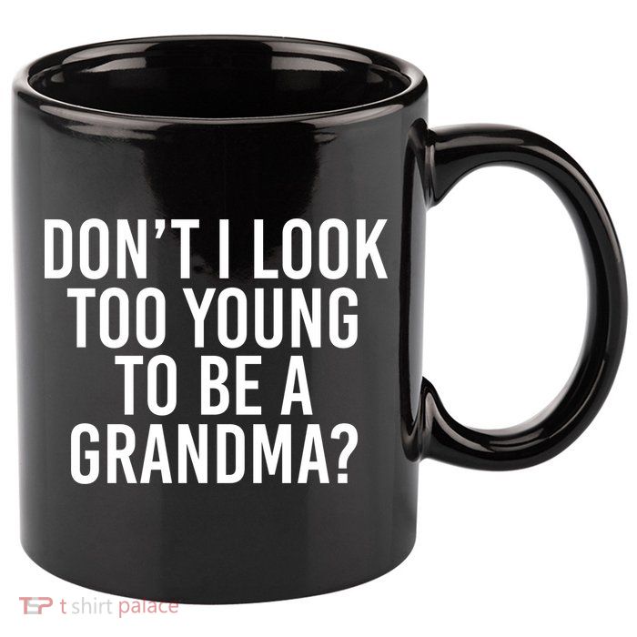 Don't I look Too Young To Be A Grandma 11oz C Handle Ceramic Mug