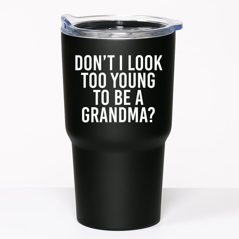 Don't I look Too Young To Be A Grandma Tumbler