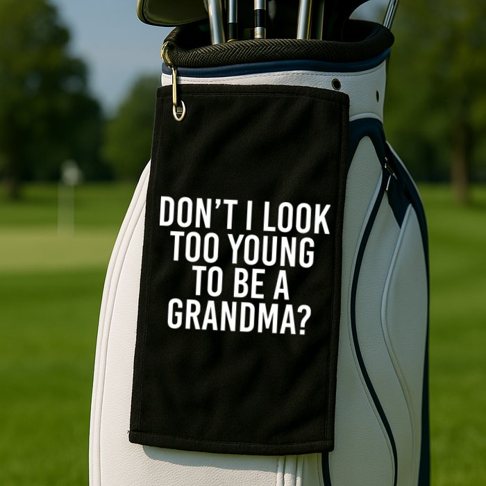 Don't I look Too Young To Be A Grandma Golf Towel