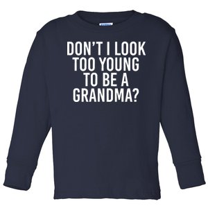 Don't I look Too Young To Be A Grandma Toddler Long Sleeve Shirt