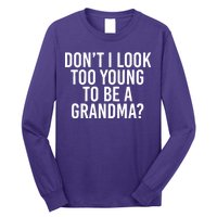 Don't I look Too Young To Be A Grandma Long Sleeve Shirt