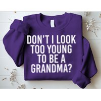 Don't I look Too Young To Be A Grandma Sweatshirt