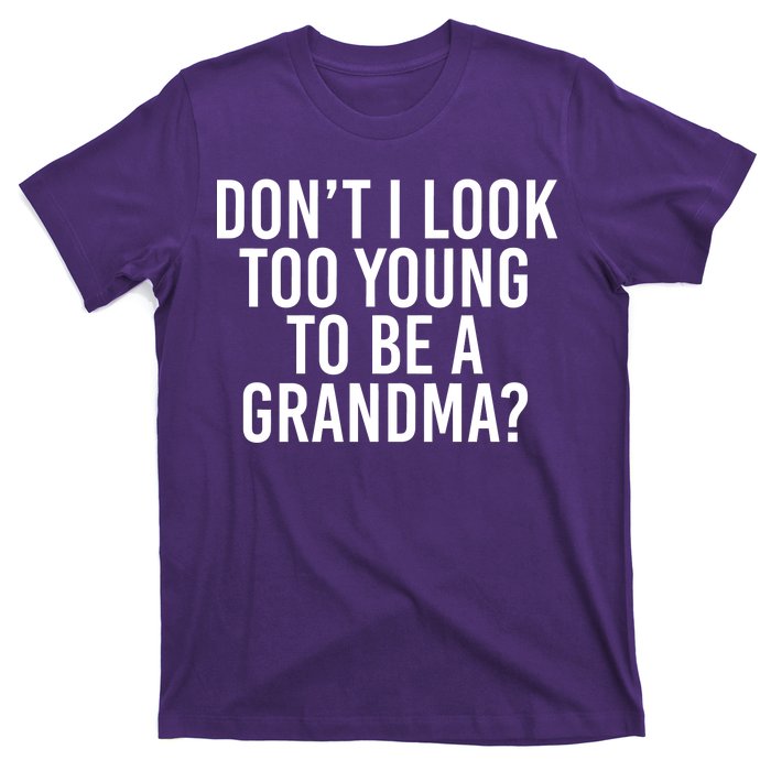 Don't I look Too Young To Be A Grandma T-Shirt