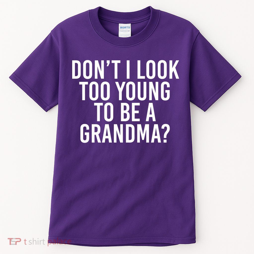 Don't I look Too Young To Be A Grandma Tall T-Shirt