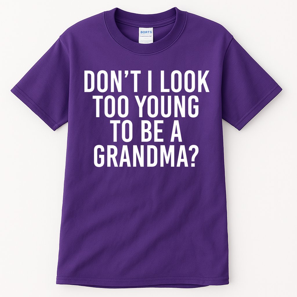 Don't I look Too Young To Be A Grandma Tall T-Shirt