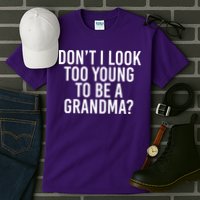 Don't I look Too Young To Be A Grandma Tall T-Shirt