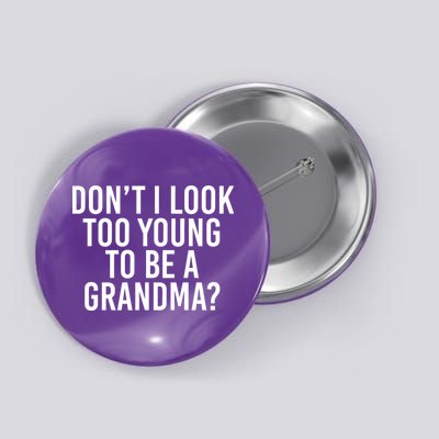 Don't I look Too Young To Be A Grandma Button