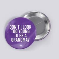 Don't I look Too Young To Be A Grandma Button