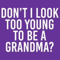 Don't I look Too Young To Be A Grandma Button