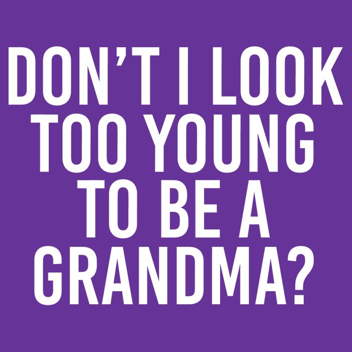 Don't I look Too Young To Be A Grandma Button