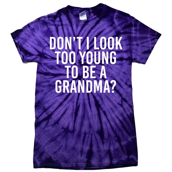 Don't I look Too Young To Be A Grandma Tie-Dye T-Shirt