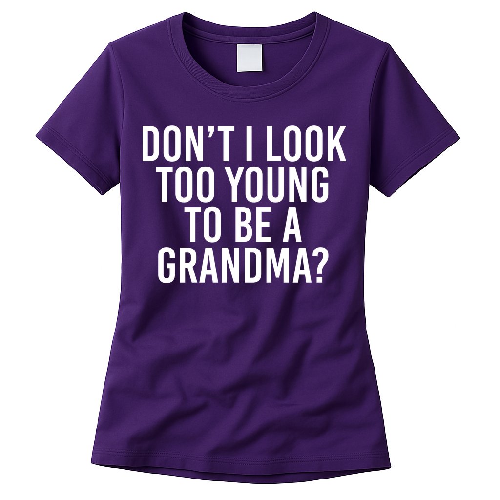 Don't I look Too Young To Be A Grandma Womens T-Shirt