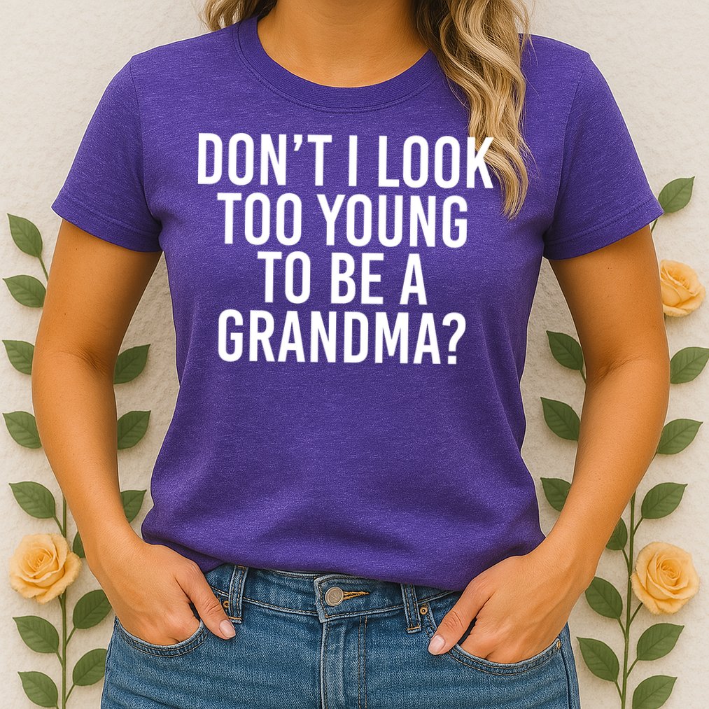 Don't I look Too Young To Be A Grandma Womens T-Shirt