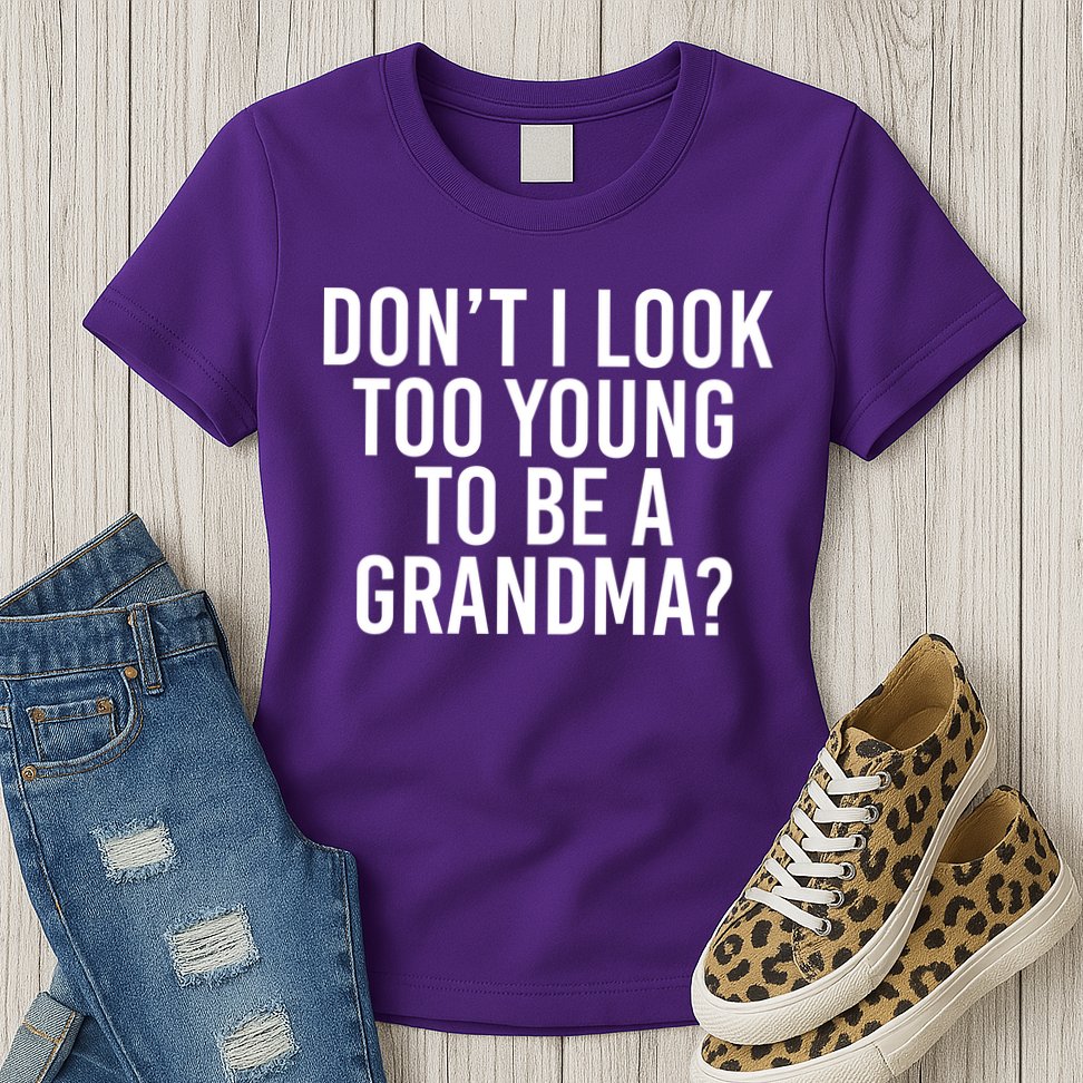 Don't I look Too Young To Be A Grandma Womens T-Shirt