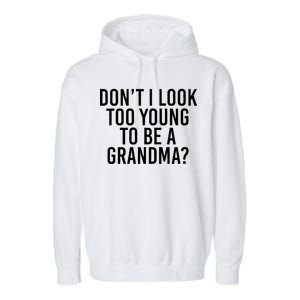 Don't I look Too Young To Be A Grandma Garment-Dyed Fleece Hoodie