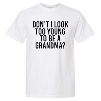 Don't I look Too Young To Be A Grandma Garment-Dyed Heavyweight T-Shirt