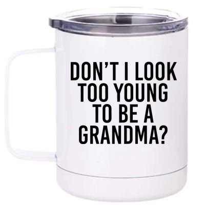 Don't I look Too Young To Be A Grandma 12 oz Stainless Steel Tumbler Cup